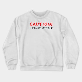 Caution! I Trust Myself Crewneck Sweatshirt